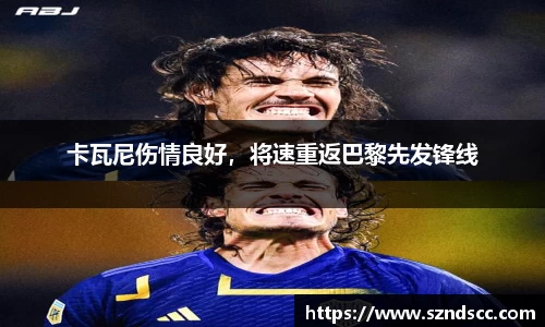 卡瓦尼伤情良好，将速重返巴黎先发锋线