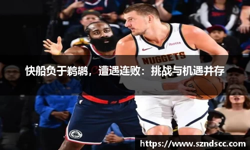 快船负于鹈鹕，遭遇连败：挑战与机遇并存